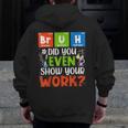 Bruh Did You Even Show Your Work For Science Teachers For Men Women Men Zip Up Hoodie Back Print, Science Teacher Gifts, funny design Bruh Did You Even Show Your Work For Science Teachers For Men Women Men Zip Up Hoodie Back Print, Science Teacher Gifts, funny design
