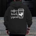 Coffee Teach Repeat Women's Misses Plus Size Teacher Men Zip Up Hoodie Back Print, funny design Coffee Teach Repeat Women's Misses Plus Size Teacher Men Zip Up Hoodie Back Print, funny design