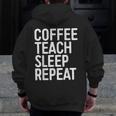 Coffee Teach Sleep Repeat Shirt Coffee Men Women Teacher Men Zip Up Hoodie Back Print, funny design Coffee Teach Sleep Repeat Shirt Coffee Men Women Teacher Men Zip Up Hoodie Back Print, funny design