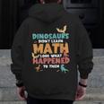 Dinosaurs Didn't Learn Math Mathematics Math Teacher Men Zip Up Hoodie Back Print, funny design Dinosaurs Didn't Learn Math Mathematics Math Teacher Men Zip Up Hoodie Back Print, funny design