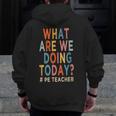 What Are We Doing Today PE Teacher Men Zip Up Hoodie Back Print, Pe Teacher Gifts, funny design