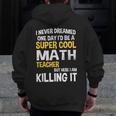 I Never Dreamed One Day I'd Be A Cool Math Teacher Men Zip Up Hoodie Back Print, funny design I Never Dreamed One Day I'd Be A Cool Math Teacher Men Zip Up Hoodie Back Print, funny design