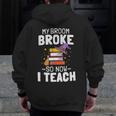 Halloween Teacher Tee My Broom Broke So Now I Teach Men Zip Up Hoodie Back Print, funny design