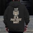 Its Pottery Day Clay Craft Ceramic Hobby Artisan Art Teacher Men Zip Up Hoodie Back Print, funny design