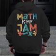 Math Is My Jam School Mathematics Women Men Math Teacher Men Zip Up Hoodie Back Print, funny design