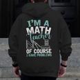 Im A Math Teacher Of Course I Have Problems Teacher Men Zip Up Hoodie Back Print, funny design Im A Math Teacher Of Course I Have Problems Teacher Men Zip Up Hoodie Back Print, funny design