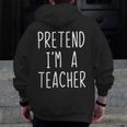 Pretend I'm A Teacher Costume Halloween Lazy Adult Kids Men Zip Up Hoodie Back Print, funny design