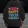 So Happy You’Re Here Groovy Retro Positivity Women Teacher Men Zip Up Hoodie Back Print, Groovy Teacher Gifts, funny design