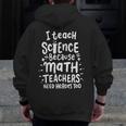 I Teach Science Because Math Teachers Need Heroes Too Men Zip Up Hoodie Back Print, Science Teacher Gifts, funny design I Teach Science Because Math Teachers Need Heroes Too Men Zip Up Hoodie Back Print, Science Teacher Gifts, funny design