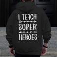I Teach Superheroes Shirt Men Women School Teacher Men Zip Up Hoodie Back Print, funny design