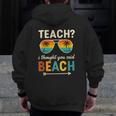 Teach I Thought You Said Beach Teacher Summer Vacation Men Zip Up Hoodie Back Print, funny design