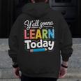 Y'All Gonna Learn Today Back To School First Day Teacher Men Zip Up Hoodie Back Print, funny design