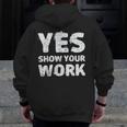 Yes Show Your Work Gteat Testing Math Teacher T-Shirt Men Zip Up Hoodie Back Print, funny design