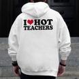 I Love Hot Teachers Men Women Men Zip Up Hoodie Back Print, funny design I Love Hot Teachers Men Women Men Zip Up Hoodie Back Print, funny design