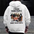 I Teach Young People About Dead-People History Teachers Men Zip Up Hoodie Back Print, History Teacher Gifts, funny design