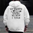 Teacher Witch Halloween My Broom Broke So Now I Teach For Men Women Men Zip Up Hoodie Back Print, funny design Teacher Witch Halloween My Broom Broke So Now I Teach For Men Women Men Zip Up Hoodie Back Print, funny design