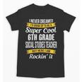 6th Grade Social Studies Teacher Appreciation Unisex T-Shirt, trending gift