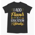 I Add Flavor To Education Literally Culinary Arts Teacher Unisex T-Shirt, trending gift I Add Flavor To Education Literally Culinary Arts Teacher Unisex T-Shirt, trending gift