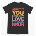 Admit It You Low Key Love 6th Grade Bruh Teacher Squad Life Unisex T-Shirt, trending gift Admit It You Low Key Love 6th Grade Bruh Teacher Squad Life Unisex T-Shirt, trending gift
