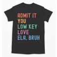 Admit It You Low Key Love ELA Bruh English Teacher Unisex T-Shirt, English Teacher Gifts, trending gift Admit It You Low Key Love ELA Bruh English Teacher Unisex T-Shirt, English Teacher Gifts, trending gift