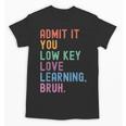 Admit It You Low Key Love Learning Bruh Teachers Women Unisex T-Shirt, trending gift Admit It You Low Key Love Learning Bruh Teachers Women Unisex T-Shirt, trending gift