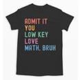 Admit It You Low Key Love Math Bruh Teacher Nerdy Math Unisex T-Shirt, trending gift Admit It You Low Key Love Math Bruh Teacher Nerdy Math Unisex T-Shirt, trending gift