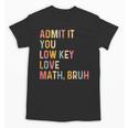 Admit It You Low Key Love Math Bruh Math Teacher Unisex T-Shirt, trending gift Admit It You Low Key Love Math Bruh Math Teacher Unisex T-Shirt, trending gift