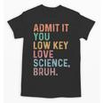 Admit It You Low Key Love Science Bruh Scientist Teacher Unisex T-Shirt, Science Teacher Gifts, trending gift Admit It You Low Key Love Science Bruh Scientist Teacher Unisex T-Shirt, Science Teacher Gifts, trending gift