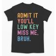 Admit It You'Ll Low Key Miss Me Bruh Women Men Teacher Unisex T-Shirt, trending gift Admit It You'Ll Low Key Miss Me Bruh Women Men Teacher Unisex T-Shirt, trending gift