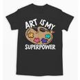 Art Is My Superpower Art Teacher Artist Painter Painting Unisex T-Shirt, trending gift