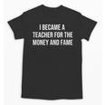 I Became A Teacher For The Money And Fame Unisex T-Shirt, trending gift