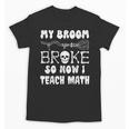 My Broom Broke So Now I Teach Math Halloween Teacher Costume For Men Women Unisex T-Shirt, trending gift My Broom Broke So Now I Teach Math Halloween Teacher Costume For Men Women Unisex T-Shirt, trending gift