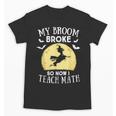 My Broom Broke So Now I Teach Math Teacher Halloween Costume For Men Women Unisex T-Shirt, trending gift