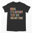 Bruh It's History Test Day You Got This History Teacher Unisex T-Shirt, History Teacher Gifts, trending gift Bruh It's History Test Day You Got This History Teacher Unisex T-Shirt, History Teacher Gifts, trending gift