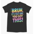 Bruh It's Test Day You Got This Funny Teacher Unisex T-Shirt, trending gift