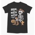 Bruh The Math Ain't Mathin' Show Your Work Halloween Teacher Unisex T-Shirt, trending gift Bruh The Math Ain't Mathin' Show Your Work Halloween Teacher Unisex T-Shirt, trending gift