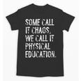 Some Call It Chaos We Call It Physical Education Teacher Unisex T-Shirt, trending gift