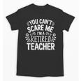 You Can't Scare Me I'm A Retired Teacher Ex-Teacher Teaching Unisex T-Shirt, trending gift