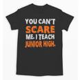 You Can't Scare Me I Teach Junior High Teacher Shirt For Men Women Unisex T-Shirt, trending gift You Can't Scare Me I Teach Junior High Teacher Shirt For Men Women Unisex T-Shirt, trending gift