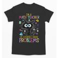 Cat Kitty I'm A Math Teacher Of Course I Have Problems Unisex T-Shirt, trending gift