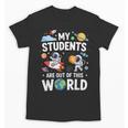 Cute School Teacher My Students Are Out Of This World Space Unisex T-Shirt, trending gift