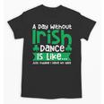 A Day Without Irish Dance Step Dance Teacher Irish Dancer Unisex T-Shirt, trending gift A Day Without Irish Dance Step Dance Teacher Irish Dancer Unisex T-Shirt, trending gift