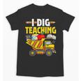 I Dig Teaching Dump Truck Construction Back School Teacher Unisex T-Shirt, trending gift