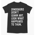 Dinosaurs Didn't Learn Art Art Teacher Unisex T-Shirt, trending gift