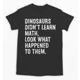 Dinosaurs Didn't Learn Math Math Teacher Unisex T-Shirt, trending gift Dinosaurs Didn't Learn Math Math Teacher Unisex T-Shirt, trending gift