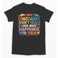 Dinosaurs Didnt Read Look What Happened To Them Cute Teacher Unisex T-Shirt, trending gift Dinosaurs Didnt Read Look What Happened To Them Cute Teacher Unisex T-Shirt, trending gift