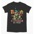 Dinosaurs Didnt Read Look What Happened To Them Teacher Unisex T-Shirt, trending gift Dinosaurs Didnt Read Look What Happened To Them Teacher Unisex T-Shirt, trending gift