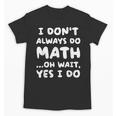 I Don't Always Do Math Math Teacher Back To School Unisex T-Shirt, trending gift