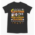I Don't Need A Costume I'm A High School Teacher Halloween Unisex T-Shirt, trending gift I Don't Need A Costume I'm A High School Teacher Halloween Unisex T-Shirt, trending gift