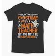 I Don't Need A Costume I'm Math Teacher Costume Halloween Men Women Unisex T-Shirt, trending gift